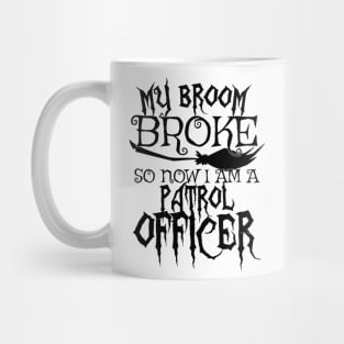 My Broom Broke So Now I Am A Patrol Officer - Halloween Tee Mug